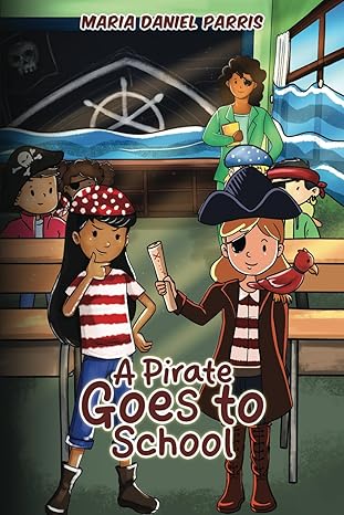 A Pirate Goes to School by Maria Daniel Parris Is A Heartwarming Tale of Courage, Friendship, and Finding Your Voice